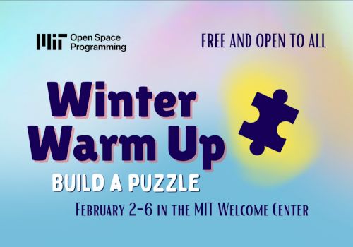 Winter Warm Up: Build a Puzzle at MIT Welcome Center Feb 2-6, free and open to all, Open Space Programming.
